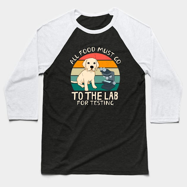 All Food Must Go To The Lab Fun Labrador Baseball T-Shirt by Foxxy Merch